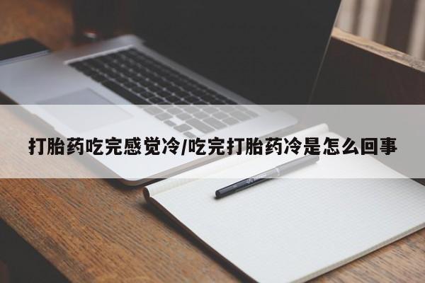 私人卖打胎药微信号打胎药吃完感觉冷/吃完打胎药冷是怎么回事