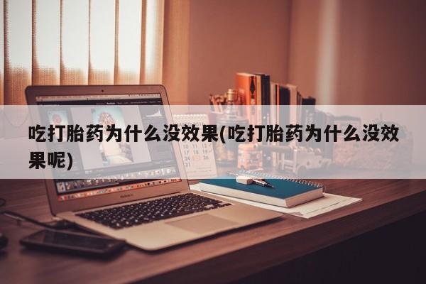 私人卖打胎药微信号吃打胎药为什么没效果(吃打胎药为什么没效果呢)