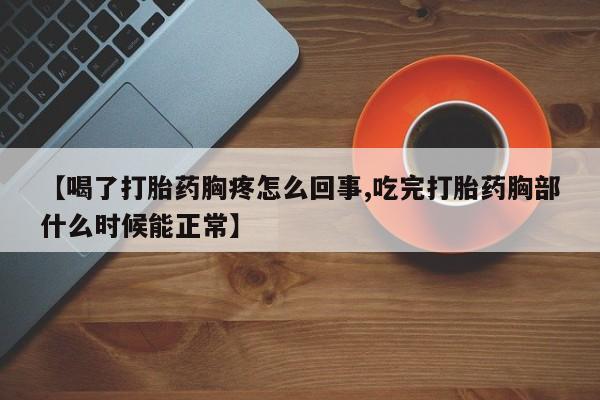 私人卖打胎药微信号【喝了打胎药胸疼怎么回事,吃完打胎药胸部什么时候能正常】