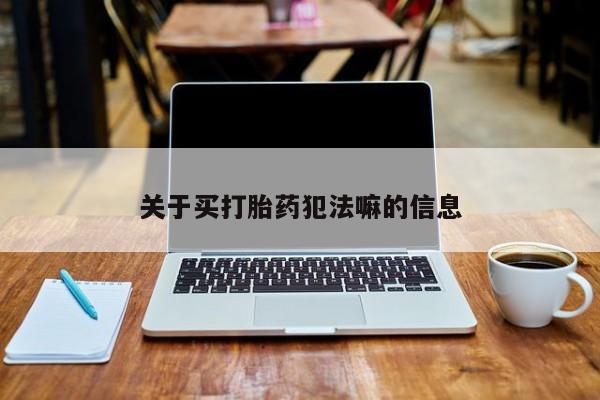 私人卖打胎药微信号关于买打胎药犯法嘛的信息