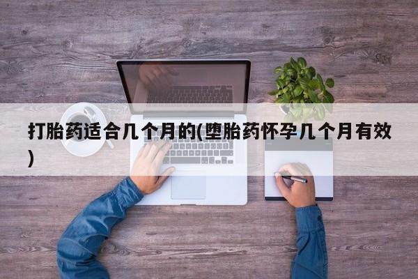 私人卖打胎药微信号打胎药适合几个月的(堕胎药怀孕几个月有效)