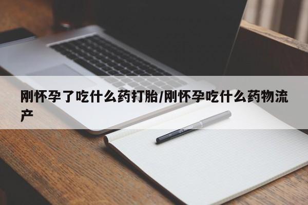 私人卖打胎药微信号刚怀孕了吃什么药打胎/刚怀孕吃什么药物流产