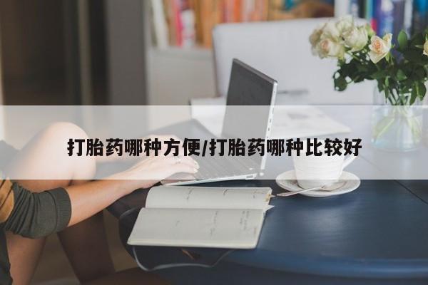私人卖打胎药微信号打胎药哪种方便/打胎药哪种比较好