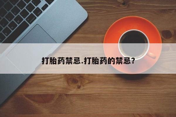 私人卖打胎药微信号打胎药禁忌.打胎药的禁忌？