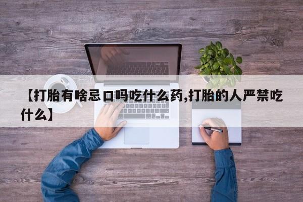 私人卖打胎药微信号【打胎有啥忌口吗吃什么药,打胎的人严禁吃什么】