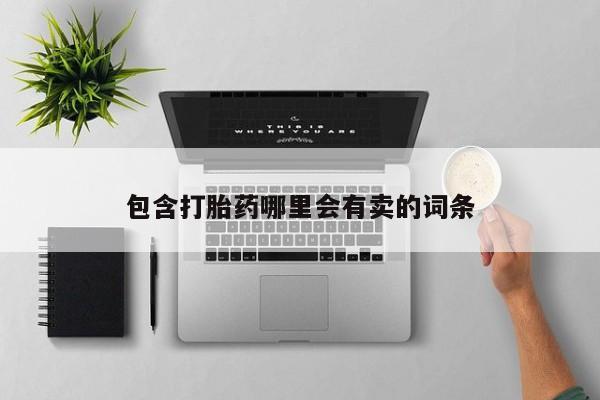 私人卖打胎药微信号包含打胎药哪里会有卖的词条