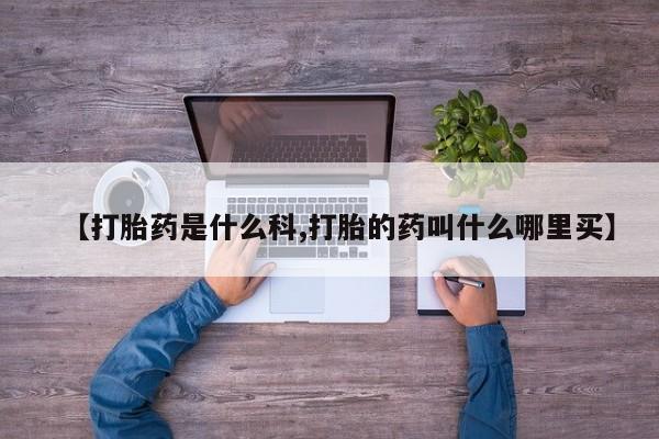 私人卖打胎药微信号【打胎药是什么科,打胎的药叫什么哪里买】