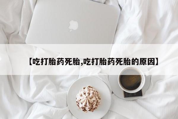 私人卖打胎药微信号【吃打胎药死胎,吃打胎药死胎的原因】