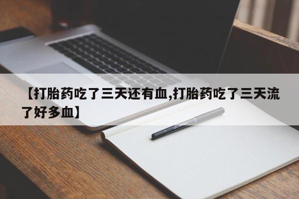 私人卖打胎药微信号【打胎药吃了三天还有血,打胎药吃了三天流了好多血】