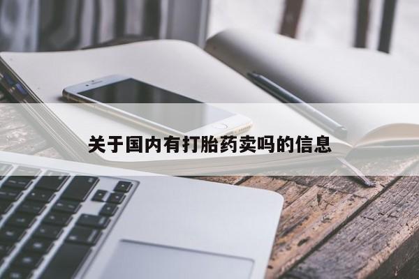 私人卖打胎药微信号关于国内有打胎药卖吗的信息