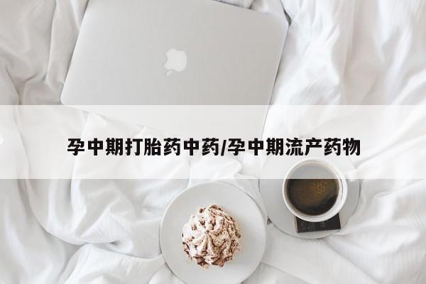 私人卖打胎药微信号孕中期打胎药中药/孕中期流产药物