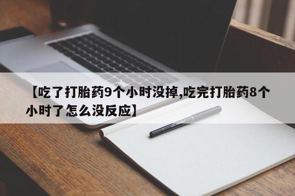 私人卖打胎药微信号【吃了打胎药9个小时没掉,吃完打胎药8个小时了怎么没反应】
