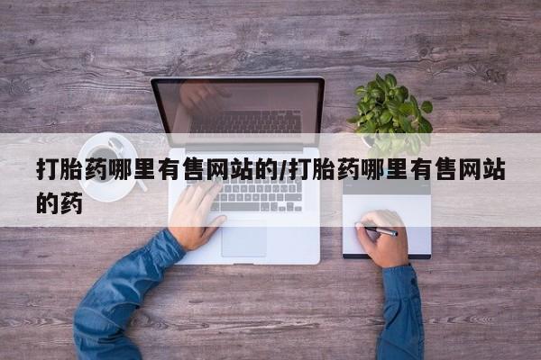 私人卖打胎药微信号打胎药哪里有售网站的/打胎药哪里有售网站的药