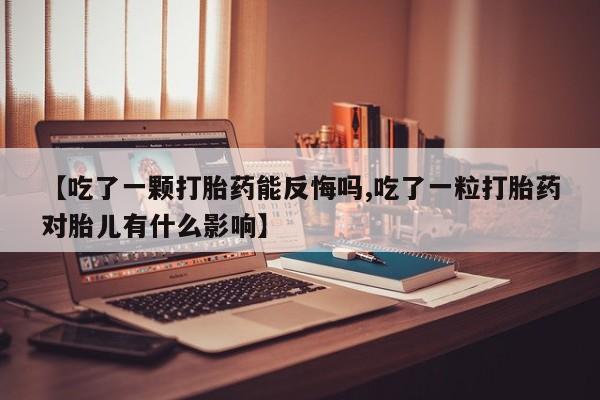 私人卖打胎药微信号【吃了一颗打胎药能反悔吗,吃了一粒打胎药对胎儿有什么影响】