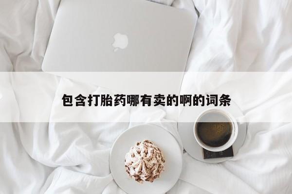 私人卖打胎药微信号包含打胎药哪有卖的啊的词条